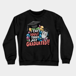 I Can't Adult Today, I Just Graduated: Celebrate Graduation Crewneck Sweatshirt